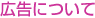 広告について